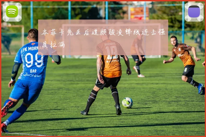 本菲卡先丢后追颜骏凌锋线连击强度拉满