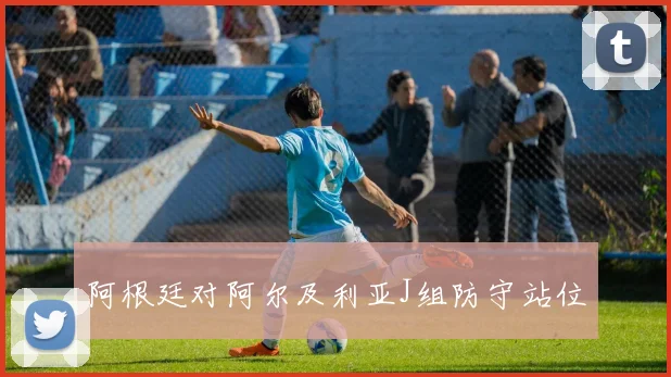 阿根廷对阿尔及利亚J组防守站位