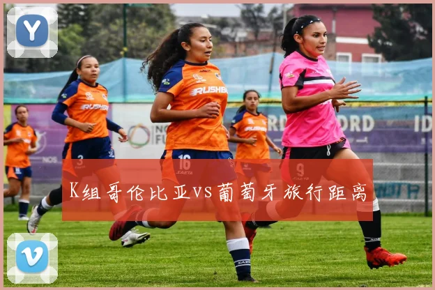 K组哥伦比亚vs葡萄牙旅行距离